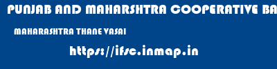 PUNJAB AND MAHARSHTRA COOPERATIVE BANK  MAHARASHTRA THANE VASAI   ifsc code